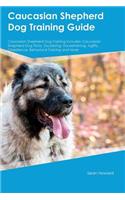 Caucasian Shepherd Dog Training Guide Caucasian Shepherd Dog Training Includes: Caucasian Shepherd Dog Tricks, Socializing, Housetraining, Agility, Obedience, Behavioral Training and More