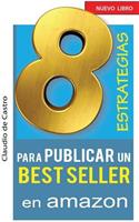 8 ESTRATEGIAS para PUBLICAR un BEST SELLER en AMAZON: Cómo AUTO PUBLICAR y VENDER con ÉXITO tu LIBRO(Autores Independientes)