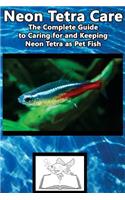 Neon Tetra Care: The Complete Guide to Caring for and Keeping Neon Tetra as Pet Fish