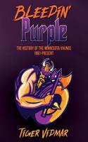 Bleedin' Purple the History of the Minnesota Vikings 1961- Present