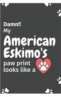 Damn!! my American Eskimo's paw print looks like a: For American Eskimo Dog fans