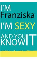 Franziska: I am Sexy and you know it. Unique personalized Journal Gift for Franziska - Journal with beautiful colors, 120 Page, Thoughtful Cool Present for Fra