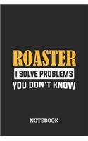 Roaster I Solve Problems You Don't Know Notebook