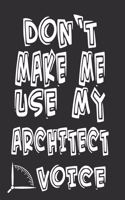 Don't Make Me Use My Architect Voice: Funny Architecture Design Work Notebook Gift For Architects