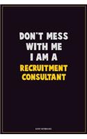 Don't Mess With Me, I Am A Recruitment Consultant: Career Motivational Quotes 6x9 120 Pages Blank Lined Notebook Journal