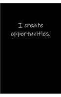 I create opportunities.