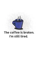 The Coffee Is Broken. I'm Still Tired.: Coffee Lover 2019-2020 Academic Year Planner, Datebook, And Homework Scheduler For Middle And High School Students, Teachers, And Busy Moms