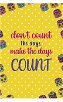 Don't Count The Days, Make The Days Count: Day Of The Death Notebook Journal Composition Blank Lined Diary Notepad 120 Pages Paperback Yellow