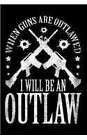 When Guns Are Outlawed I Will Be An Outlaw