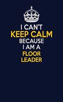 I Can't Keep Calm Because I Am A Floor Leader: Career journal, notebook and writing journal for encouraging men, women and kids. A framework for building your career.