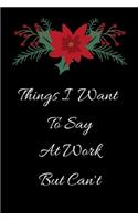 Things I Want To Say At Work But Cant: Blank Lined Journal Coworker Notebook (Funny Office Journals) Sarcastic Gag Gift for Coworker - Funny Co-worker Notebook - Office Gag Gifts for Cowo