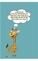 Always Be Yourself Unless Can Be A Giraffe Then Always Be A Giraffe