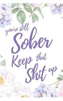 You're Still Sober. Keep That Shit Up: 6x9" Lined Notebook/Journal Motivation Sobriety Soberversary Gift Idea