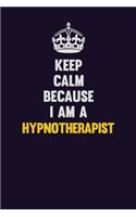 Keep Calm Because I Am A Hypnotherapist: Motivational and inspirational career blank lined gift notebook with matte finish