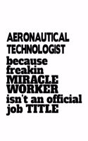 Aeronautical Technologist Because Freakin Miracle Worker Is Not An Official Job Title