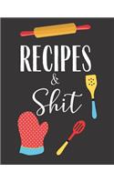 Recipes & Shit: Funny Blank Recipe Journal to Write in for Women, Food Cookbook, Design Document all Your Special Recipes and Notes for Your Favorite Recipes Gifts 