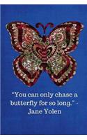 You can only chase a butterfly for so long -Jane Yolen: 6x9, 121 Pages to Keep Your Life Organized