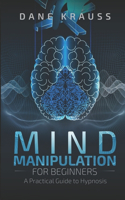 Mind Manipulation for Beginners: A Practical Guide to Hypnosis