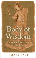 Body of Wisdom – Women`s Spiritual Power and How it Serves: Women's Spiritual Power and How It Serves