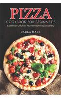 Pizza Cookbook for Beginner's: Essential Guide to Homemade Pizza Making