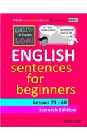 English Lessons Now! English Sentences for Beginners Lesson 21 - 40 Spanish Edition