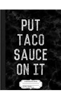 Put Taco Sauce on It Composition Notebook: College Ruled 93/4 X 71/2 100 Sheets 200 Pages for Writing