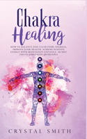 Chakra Healing: How to Balance and Clear Your Chakras, Improve Your Health, Achieve Positive Energy with Meditation and Yoga. Secret Tips to Kundalini Awakening