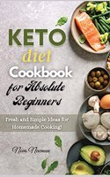 Keto Diet Cookbook for Absolute Beginners: Fresh and Simple Ideas for Homemade Cooking!