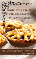 Kompletna KsiĄŻka Kucharska Tarty Dla PoczĄtkujĄcych