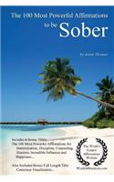 Affirmation the 100 Most Powerful Affirmations to Be Sober - With 6 Positive Daily Self Affirmation Bonus Books on Determination, Discipline, Counseling, Illusions, Incredible Influence & Happiness