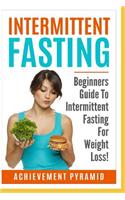 Intermittent Fasting: Beginners Guide to Intermittent Fasting for Weight Loss!