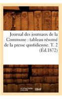 Journal des journaux de la Commune: tableau résumé de la presse quotidienne. T. 2 (Éd.1872)(Histoire)