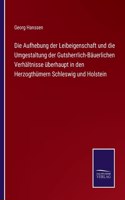 Die Aufhebung der Leibeigenschaft und die Umgestaltung der Gutsherrlich-Bäuerlichen Verhältnisse überhaupt in den Herzogthümern Schleswig und Holstein