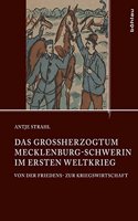 Das Großherzogtum Mecklenburg-Schwerin im Ersten Weltkrieg: Von der Friedens- zur Kriegswirtschaft(Quellen und Studien aus den Landesarchiven Mecklenburg-Vorpommerns)