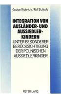 Integration Von Auslaender- Und Aussiedlerkindern - Unter Besonderer Beruecksichtigung Der Polnischen Aussiedlerkinder: Theoretische Grundlagen Und Praxisorientierte Konzepte