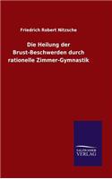 Die Heilung der Brust-Beschwerden durch rationelle Zimmer-Gymnastik: (German)
