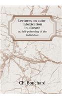 Lectures on auto-intoxication in disease or, Self-poisoning of the individual