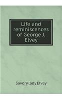 Life and reminiscences of George J. Elvey