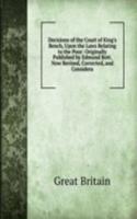 Decisions of the Court of King's Bench, Upon the Laws Relating to the Poor: Originally Published by Edmund Bott. Now Revised, Corrected, and Considera