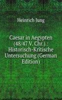 Caesar in Aegypten (48/47 V. Chr.).: Historisch-Kritische Untersuchung (German Edition)