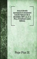 Acta et decreta sacrosancti et oecumenici Concilii Vaticani die 8. decembris 1869 a ss. d. n. Pio p. IX inchoati (Latin Edition)