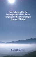 Der Osterreichische Staatsgedanke Und Seine Geographischen Grundlagen (German Edition)