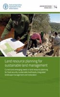 Land Resource Planning for Sustainable Land Management: Current and Emerging Needs in Land Resource Planning for Food Security, Sustainable Livelihoods, Integrated Landscape Management and Restoration