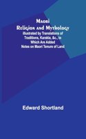Maori Religion and Mythology; Illustrated by Translations of Traditions, Karakia, &c., to Which Are Added Notes on Maori Tenure of Land