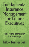 Fundamental Insurance Management for Future Executives: Risk Management in the new age(7 Business Management and Entrepreneurship)