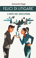 Felici di Litigare(R): L'arte del Discutere