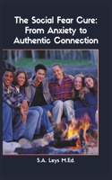 The Social Fear Cure: From Anxiety to Authentic Connection(S.A. Leys Personal Development Book)