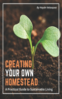 Creating Your Own Homestead: A Practical Guide to Sustainable Living
