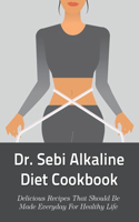 Dr. Sebi Alkaline Diet Cookbook: Delicious Recipes That Should Be Made Everyday For Healthy Life: Effortless Dr Sebi Alkaline Recipes