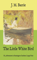 The Little White Bird: Or, Adventures in Kensington Gardens: Large Print